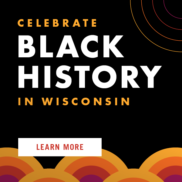 Celebrate Black History in Wisconsin. Learn More.